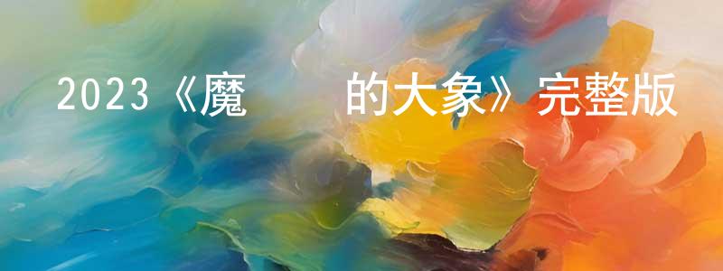 車博的個人主頁,2023《魔術師的大象》完整版電影/在線觀看/百度云-美劇天堂